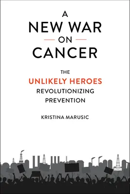 Nowa wojna z rakiem: Niezwykli bohaterowie rewolucjonizujący profilaktykę - A New War on Cancer: The Unlikely Heroes Revolutionizing Prevention