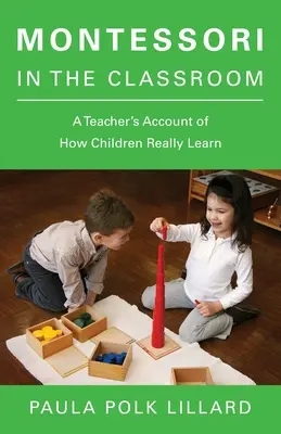 Montessori w klasie: Relacja nauczyciela o tym, jak naprawdę uczą się dzieci - Montessori in the Classroom: A Teacher's Account of How Children Really Learn