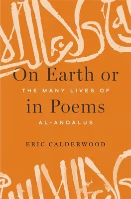 Na ziemi lub w wierszach: The Many Lives of Al-Andalus - On Earth or in Poems: The Many Lives of Al-Andalus