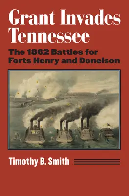 Grant najeżdża Tennessee: Bitwy o forty Henry i Donelson w 1862 r. - Grant Invades Tennessee: The 1862 Battles for Forts Henry and Donelson