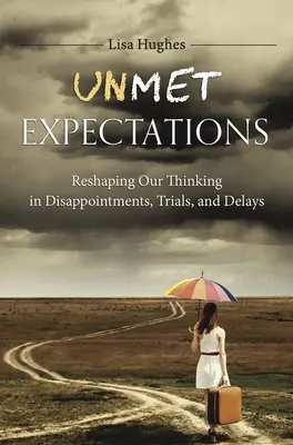 Niespełnione oczekiwania: Zmiana sposobu myślenia w obliczu rozczarowań, prób i opóźnień - Unmet Expectations: Reshaping Our Thinking in Disappointments, Trials, and Delays