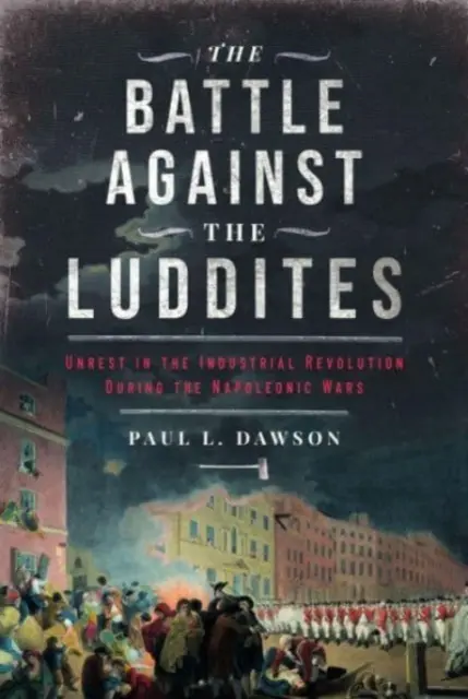 Bitwa z luddystami: Niepokoje w rewolucji przemysłowej podczas wojen napoleońskich - The Battle Against the Luddites: Unrest in the Industrial Revolution During the Napoleonic Wars