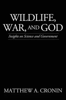 Dzika przyroda, wojna i Bóg: Spostrzeżenia na temat nauki i rządu - Wildlife, War, and God: Insights on Science and Government