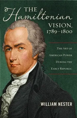 Wizja Hamiltona, 1789-1800: Sztuka amerykańskiej potęgi w czasach wczesnej republiki - The Hamiltonian Vision, 1789-1800: The Art of American Power During the Early Republic