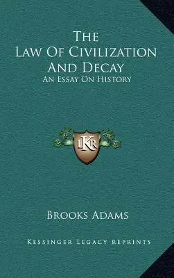 Prawo cywilizacji i rozkładu: Esej o historii - The Law Of Civilization And Decay: An Essay On History