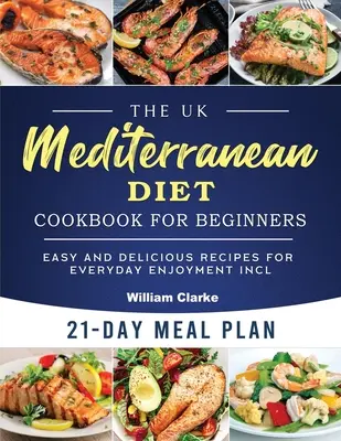 Książka kucharska UK Mediterranean Diet dla początkujących: Łatwe i pyszne przepisy na codzienną przyjemność wraz z 21-dniowym planem posiłków - The UK Mediterranean Diet Cookbook for Beginners: Easy and Delicious Recipes for Everyday Enjoyment incl. 21-Day Meal Plan