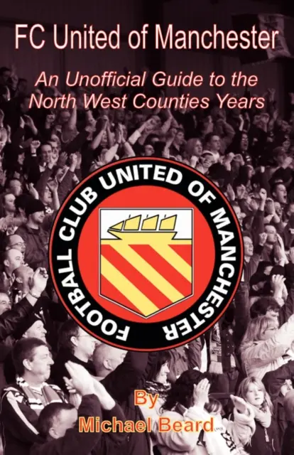 FC United of Manchester - Nieoficjalny przewodnik po latach hrabstwa North West - FC United of Manchester - An Unofficial Guide to the North West County Years
