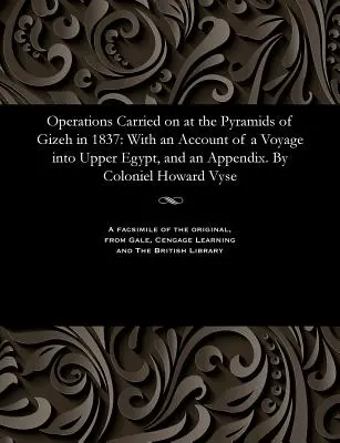 Operacje przeprowadzone w piramidach Gizeh w 1837 roku: z opisem podróży do Górnego Egiptu i dodatkiem. przez Coloniel Howard Vyse - Operations Carried on at the Pyramids of Gizeh in 1837: With an Account of a Voyage Into Upper Egypt, and an Appendix. by Coloniel Howard Vyse