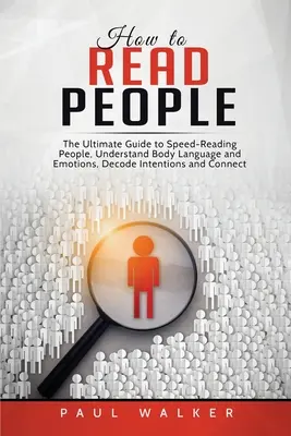 Jak czytać ludzi: Najlepszy przewodnik po szybkim czytaniu ludzi, zrozumieniu mowy ciała i emocji, dekodowaniu intencji i łączeniu wysiłków - How to Read People: The Ultimate Guide to Speed-Reading People, Understand Body Language and Emotions, Decode Intentions and Connect Effor