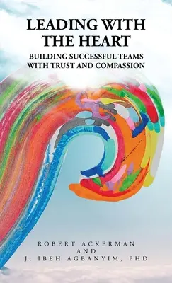 Przywództwo sercem: Budowanie udanych zespołów dzięki zaufaniu i współczuciu - Leading With the Heart: Building successful teams with trust and compassion