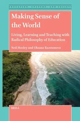 Making Sense of the World: Życie, uczenie się i nauczanie z radykalną filozofią edukacji - Making Sense of the World: Living, Learning and Teaching with Radical Philosophy of Education