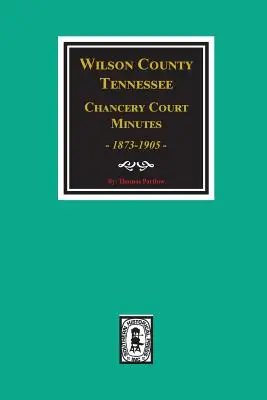 Protokoły sądu kanclerskiego hrabstwa Wilson w stanie Tennessee, 1873-1905. - Wilson County, Tennessee Chancery Court Minutes, 1873-1905.