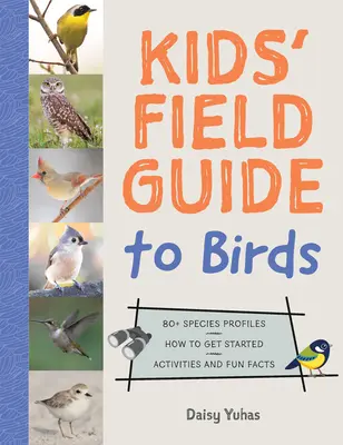 Dziecięcy przewodnik terenowy po ptakach: ponad 80 profili gatunków * Jak zacząć * Aktywności i zabawne fakty - Kids' Field Guide to Birds: 80+ Species Profiles * How to Get Started * Activities and Fun Facts