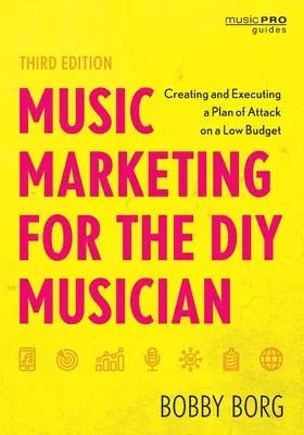 Marketing muzyczny dla majsterkowiczów: Tworzenie i realizacja planu ataku przy niskim budżecie, wydanie trzecie - Music Marketing for the DIY Musician: Creating and Executing a Plan of Attack on a Low Budget, Third Edition