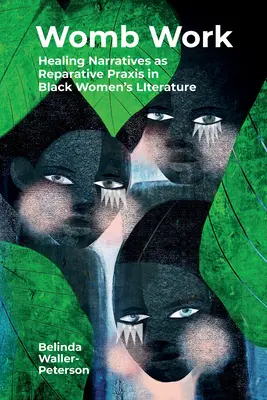 Womb Work: Womb-Centered Health Narratives as Reparative PRAXIS in Black Women's Fiction (Narracje zdrowotne skoncentrowane na łonie matki jako reparacyjna PRAKTYKA w fikcji czarnych kobiet) - Womb Work: Womb-Centered Health Narratives as Reparative PRAXIS in Black Women's Fiction