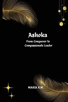 Aśoka: od zdobywcy do współczującego przywódcy - Ashoka From Conqueror to Compassionate Leader