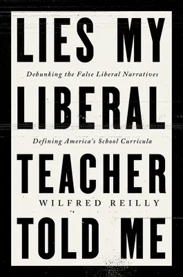 Kłamstwa, które powiedział mi mój liberalny nauczyciel: Obalanie fałszywych narracji definiujących amerykańskie programy szkolne - Lies My Liberal Teacher Told Me: Debunking the False Narratives Defining America's School Curricula