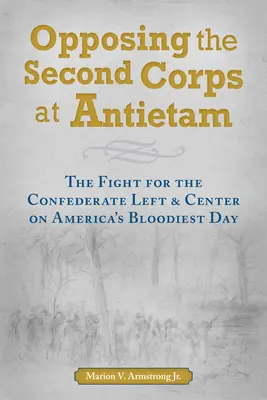 Przeciwstawianie się Drugiemu Korpusowi pod Antietam: Walka o konfederacką lewicę i centrum w najkrwawszy dzień Ameryki - Opposing the Second Corps at Antietam: The Fight for the Confederate Left and Center on America's Bloodiest Day