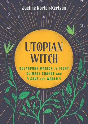 Utopijna czarownica: Solarpunkowa magia w walce ze zmianami klimatu i ratowaniu świata - Utopian Witch: Solarpunk Magick to Fight Climate Change and Save the World