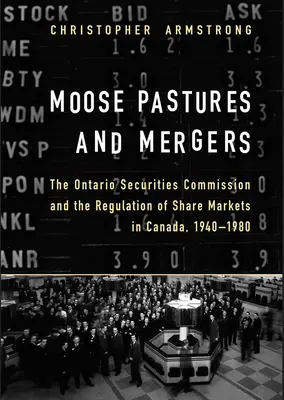 Łosie pastwiska i fuzje: Komisja Papierów Wartościowych w Ontario i regulacja rynków akcji w Kanadzie, 1940-1980 - Moose Pastures and Mergers: The Ontario Securities Commission and the Regulation of Share Markets in Canada, 1940-1980