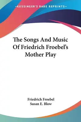 Piosenki i muzyka z „Mother Play” Friedricha Froebla - The Songs And Music Of Friedrich Froebel's Mother Play