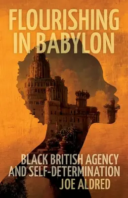 Rozkwit w Babilonie: Czarna brytyjska agencja i samostanowienie - Flourishing in Babylon: Black British Agency and Self-Determination