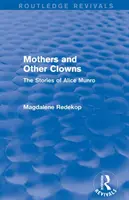 Matki i inne klauny (Routledge Revivals): Opowiadania Alice Munro - Mothers and Other Clowns (Routledge Revivals): The Stories of Alice Munro