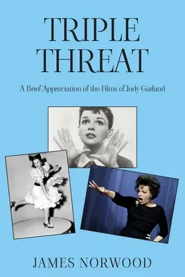 Potrójne zagrożenie: Krótka ocena filmów Judy Garland - Triple Threat: A Brief Appreciation of the Films of Judy Garland