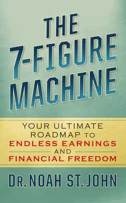 The 7-Figure Machine: Twoja ostateczna mapa drogowa do niekończących się zarobków i wolności finansowej - The 7-Figure Machine: Your Ultimate Roadmap to Endless Earnings and Financial Freedom