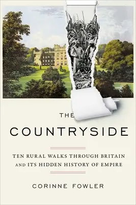 The Countryside: Dziesięć wiejskich spacerów przez Wielką Brytanię i jej ukrytą historię imperium - The Countryside: Ten Rural Walks Through Britain and Its Hidden History of Empire