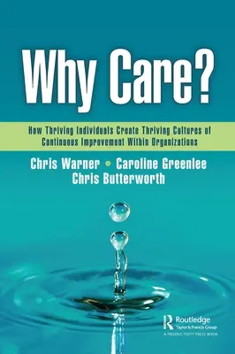 Dlaczego warto? Jak dobrze prosperujące jednostki tworzą dobrze prosperujące kultury ciągłego doskonalenia w organizacjach - Why Care?: How Thriving Individuals Create Thriving Cultures of Continuous Improvement Within Organizations