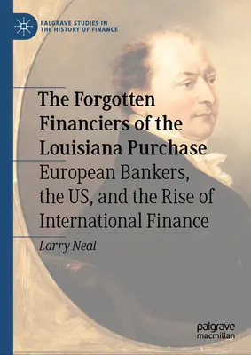 Zapomniani finansiści zakupu Luizjany: Europejscy bankierzy, Stany Zjednoczone i powstanie międzynarodowych finansów - The Forgotten Financiers of the Louisiana Purchase: European Bankers, the Us, and the Rise of International Finance