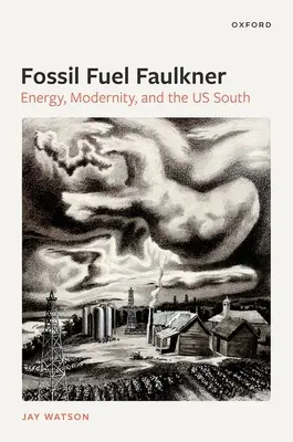 Fossil-Fuel Faulkner: Energia, nowoczesność i amerykańskie Południe - Fossil-Fuel Faulkner: Energy, Modernity, and the Us South