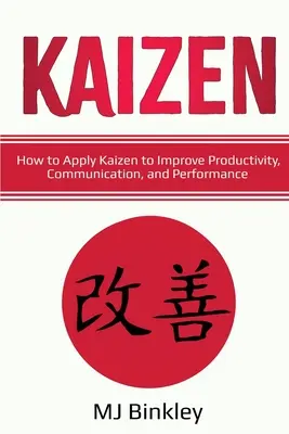 Kaizen: Jak stosować Kaizen w celu poprawy produktywności, komunikacji i wydajności - Kaizen: How to Apply Kaizen to Improve Productivity, Communication, and Performance