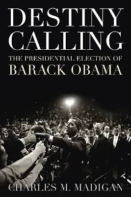 Destiny Calling: Jak ludzie wybrali Baracka Obamę - Destiny Calling: How the People Elected Barack Obama