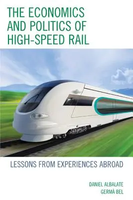 Ekonomia i polityka kolei dużych prędkości: wnioski z doświadczeń zagranicznych - The Economics and Politics of High-Speed Rail: Lessons from Experiences Abroad