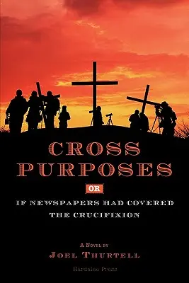 Cross Purposes, Or, If Newspapers Had Covered the Crucifixion (Gdyby gazety relacjonowały ukrzyżowanie) - Cross Purposes, Or, If Newspapers Had Covered the Crucifixion