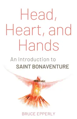 Głowa, serce i ręce: Wprowadzenie do świętego Bonawentury - Head, Heart, and Hands: An Introduction to Saint Bonaventure