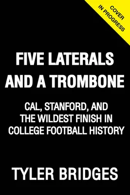 Five Laterals and a Trombone: Cal, Stanford i najdzikszy finisz w historii futbolu uniwersyteckiego - Five Laterals and a Trombone: Cal, Stanford, and the Wildest Finish in College Football History