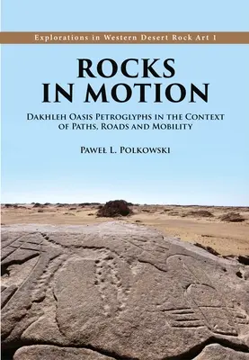 Skały w ruchu: Petroglify z oazy Dakhleh w kontekście ścieżek, dróg i mobilności - Rocks in Motion: Dakhleh Oasis Petroglyphs in the Context of Paths, Roads and Mobility