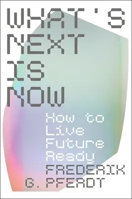 Co będzie później, jest teraz: Jak żyć w gotowości na przyszłość - What's Next Is Now: How to Live Future Ready