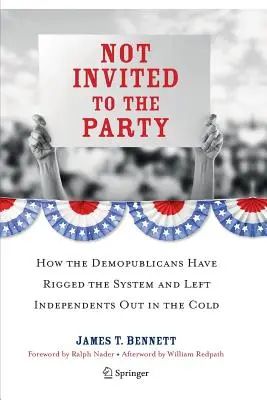 Nie zaproszeni na imprezę: Jak Demopublikanie sfałszowali system i pozostawili niezależnych na lodzie - Not Invited to the Party: How the Demopublicans Have Rigged the System and Left Independents Out in the Cold