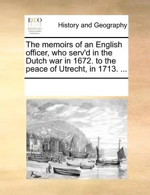 Wspomnienia angielskiego oficera, który służył w wojnie holenderskiej w 1672 roku. do pokoju w Utrechcie w 1713 roku. ... - The Memoirs of an English Officer, Who Serv'd in the Dutch War in 1672. to the Peace of Utrecht, in 1713. ...