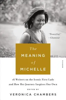 The Meaning of Michelle: 16 pisarzy o ikonicznej pierwszej damie i o tym, jak jej podróż inspiruje nas samych - The Meaning of Michelle: 16 Writers on the Iconic First Lady and How Her Journey Inspires Our Own