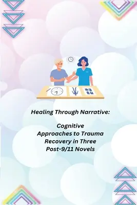 Uzdrawianie poprzez narrację: Kognitywne podejście do wychodzenia z traumy w trzech powieściach po 11 września - Healing Through Narrative: Cognitive Approaches to Trauma Recovery in Three Post-9/11 Novels