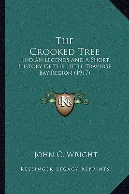 Krzywe drzewo: indiańskie legendy i krótka historia regionu Little Traverse Bay - The Crooked Tree: Indian Legends And A Short History Of The Little Traverse Bay Region