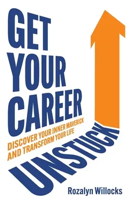 Uwolnij swoją karierę: Odkryj swojego wewnętrznego buntownika i zmień swoje życie - Get Your Career Unstuck: Discover Your Inner Maverick and Transform Your Life