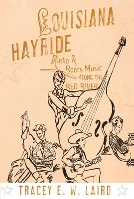 Louisiana Hayride: Radio i muzyka korzeni wzdłuż Czerwonej Rzeki - Louisiana Hayride: Radio and Roots Music Along the Red River