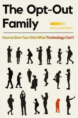 The Opt-Out Family: Jak dać dzieciom to, czego technologia nie może - The Opt-Out Family: How to Give Your Kids What Technology Can't