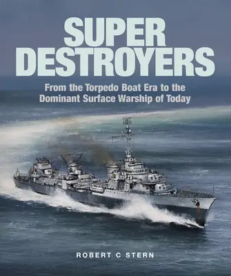 Superniszczyciele: Od epoki kutrów torpedowych do dzisiejszych dominujących okrętów nawodnych - Super Destroyers: From the Torpedo Boat Era to the Dominant Surface Warship of Today